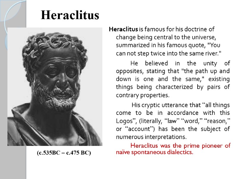 Heraclitus is famous for his doctrine of change being central to the universe, summarized